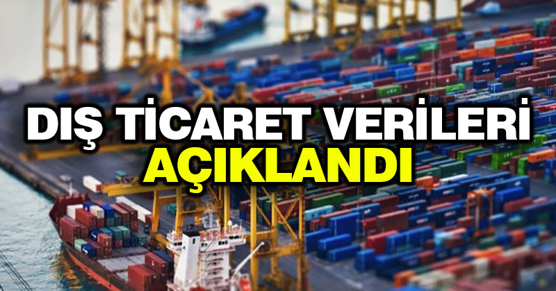 Dış ticaret verileri açıklandı
