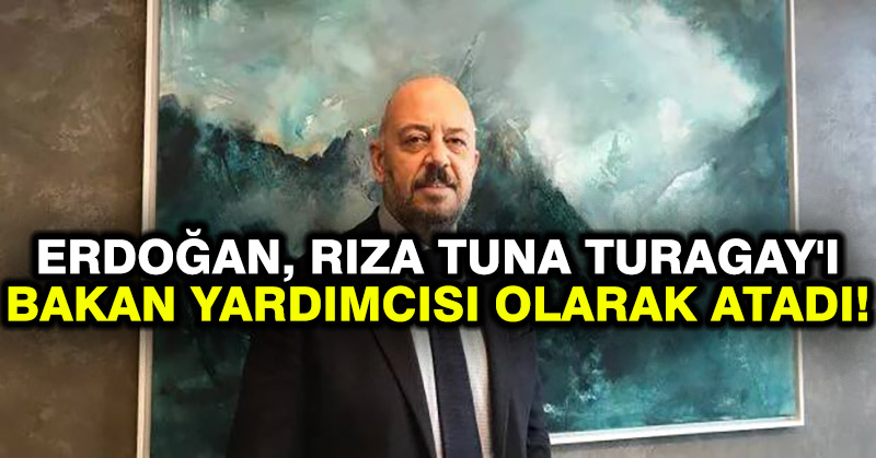 Erdoğan, Rıza Tuna Turagay’ı bakan yardımcısı olarak atadı!