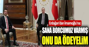 Erdoğan’dan İmamoğlu’na: “Sana borcumuz varmış, onu da ödeyelim”