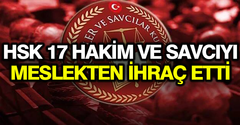 HSK 17 hakim ve savcıyı meslekten ihraç etti