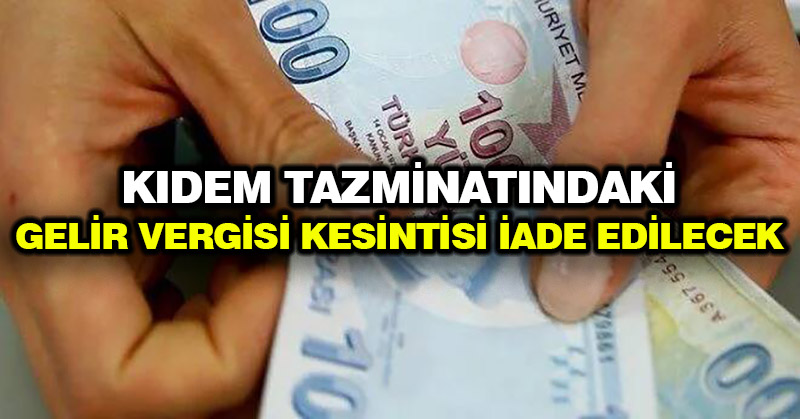 Kıdem tazminatındaki Gelir Vergisi kesintisi iade edilecek