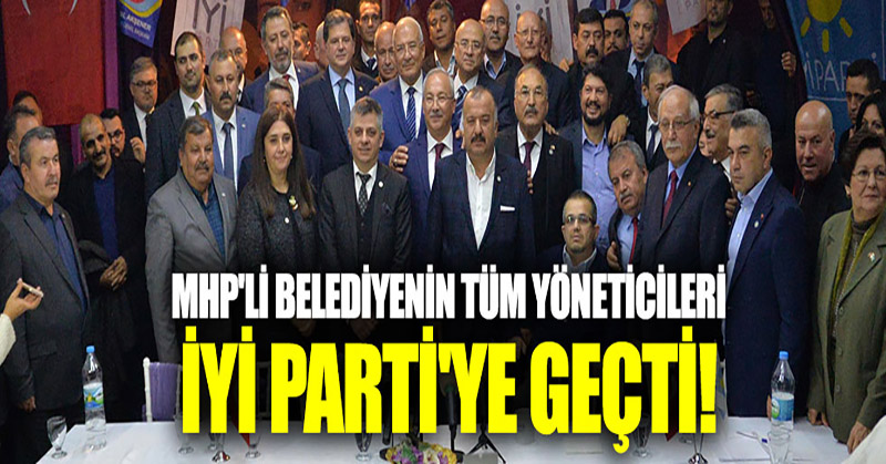 MHP’li belediyenin tüm yöneticileri İYİ Parti’ye geçti