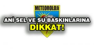 Meteoroloji: Ani sel ve su baskınlarına dikkat!
