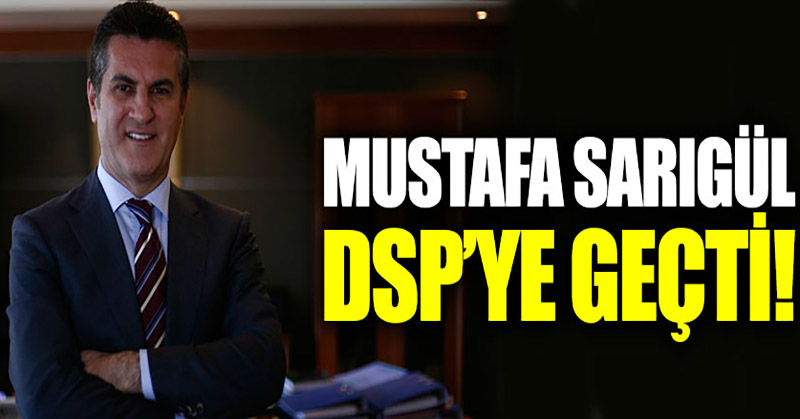 Mustafa Sarıgül DSP’ye geçti