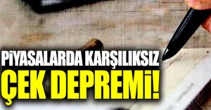 Piyasalarda karşılıksız çek depremi