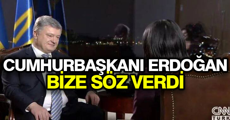 Poroşenko: Cumhurbaşkanı Erdoğan bize söz verdi