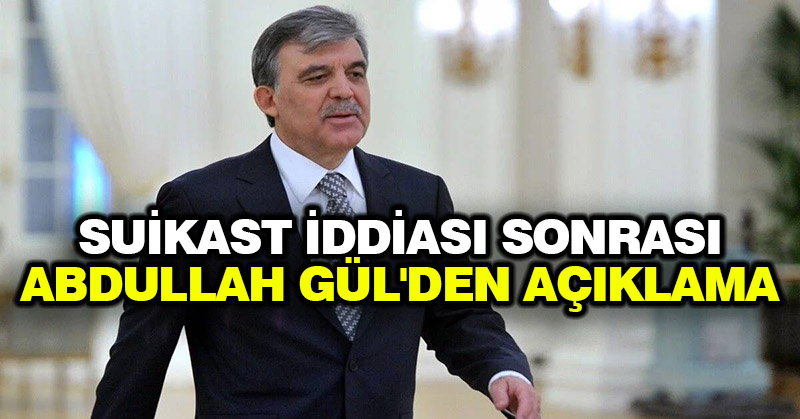 Suikast iddiası sonrası Abdullah Gül’den açıklama