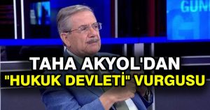 Taha Akyol’dan “hukuk devleti” vurgusu