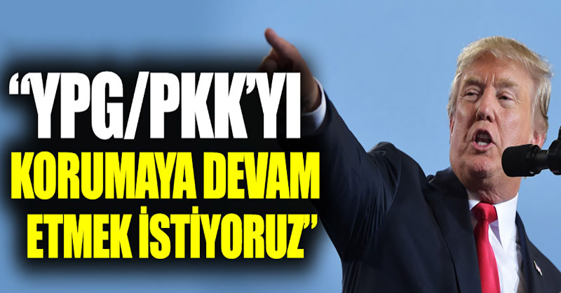 Trump: “YPG’yi korumaya devam etmek istiyoruz”