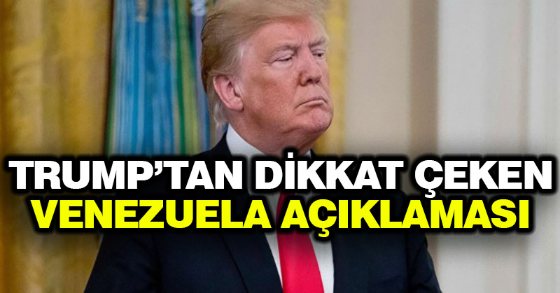 Trump’tan dikkat çeken Venezuela açıklaması