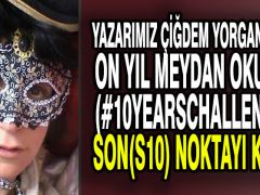 Yazarımız Çiğdem Yorgancıoğlu On Yıl Meydan Okuması(#10yearschallenge)’a Son(S10) Noktayı Koydu