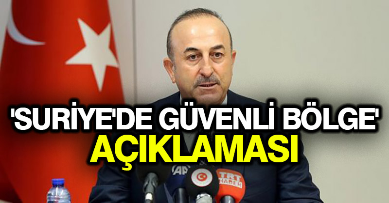 Çavuşoğlu’ndan ‘Suriye’de güvenli bölge’ açıklaması