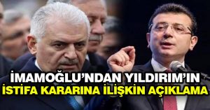 İmamoğlu’ndan Yıldırım’ın istifa kararına ilişkin açıklama