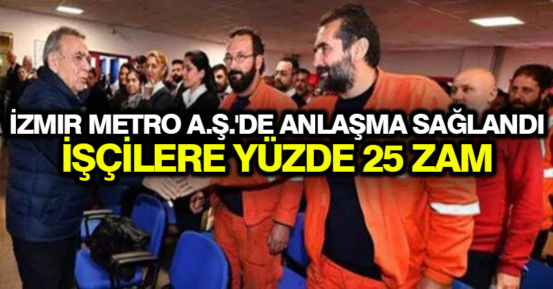 İzmir Metro A.Ş.’de anlaşma sağlandı; işçilere yüzde 25 zam