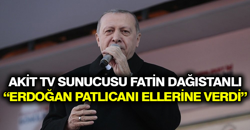 Akit TV sunucusu Fatin Dağıstanlı: Erdoğan patlıcanı ellerine verdi