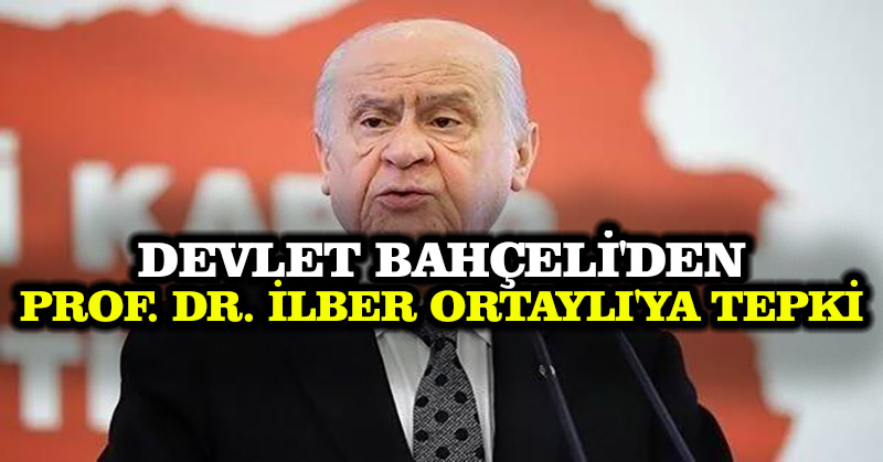 Devlet Bahçeli’den Prof. Dr. İlber Ortaylı’ya tepki