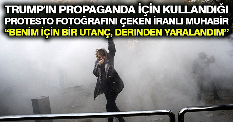 Trump’ın propaganda için kullandığı protesto fotoğrafını çeken İranlı muhabir: Benim için bir utanç, derinden yaralandım