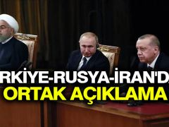 Türkiye-Rusya-İran’dan ortak açıklama