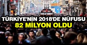 Türkiye’nin 2018’de nüfusu 82 milyon oldu