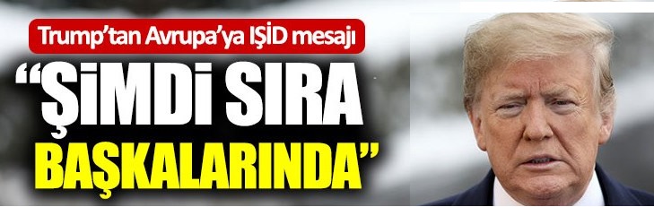 Trump’tan Beklenen IŞİD mesajı: “Şimdi sıra başkalarında”