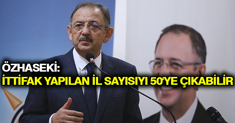 Özhaseki: İttifak yapılan il sayısıyı 50’ye çıkabilir