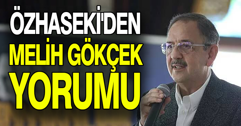 Özhaseki’den Melih Gökçek yorumu