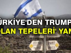 Türkiye’den Trump’a ‘Golan Tepeleri’ yanıtı