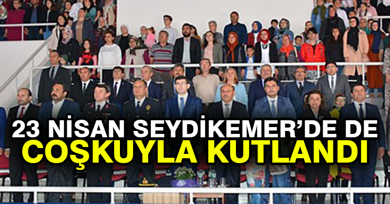 23 Nisan Seydikemer’de de Coşkuyla Kutlandı