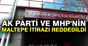 Ak Parti ve MHP’nin Maltepe itirazı reddedildi