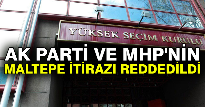 Ak Parti ve MHP’nin Maltepe itirazı reddedildi