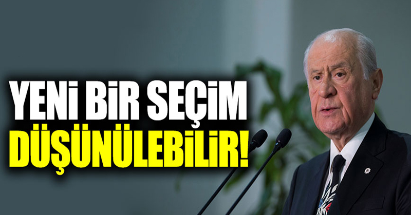 Bahçeli: “Seçim yenilenebilir”