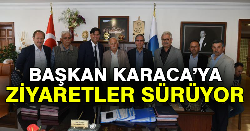 Başkan Karaca’ya ziyaretler sürüyor