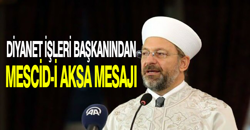 Diyanet İşleri Başkanından Mescid-i Aksa Mesajı