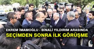Ekrem İmamoğlu – Binali Yıldırım arasında seçimden sonra ilk görüşme