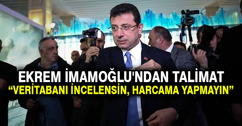 Ekrem İmamoğlu’ndan talimat: Veritabanı incelensin, harcama yapmayın