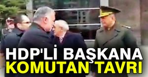 HDP’Lİ BAŞKANA KOMUTAN TAVRI