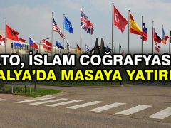 NATO, İslam coğrafyasını Antalya’da masaya yatırıyor