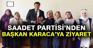 Saadet Partisi’nden Başkan Karaca’ya ziyaret