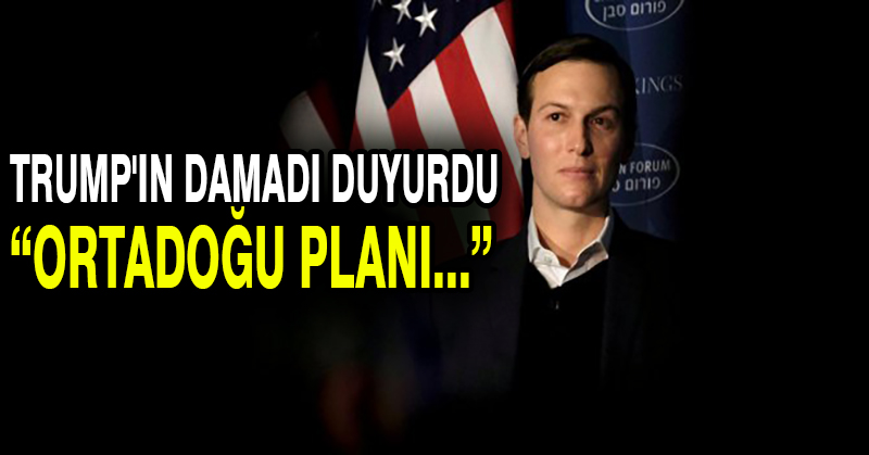 Trump’ın damadı duyurdu: “Ortadoğu planı…”