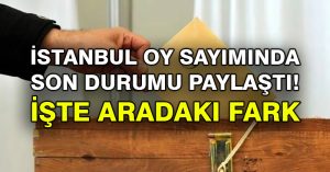 İstanbul oy sayımında son durumu paylaştı! İşte aradaki fark