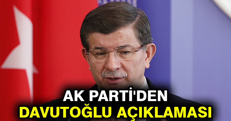 AK Parti’den Davutoğlu açıklaması
