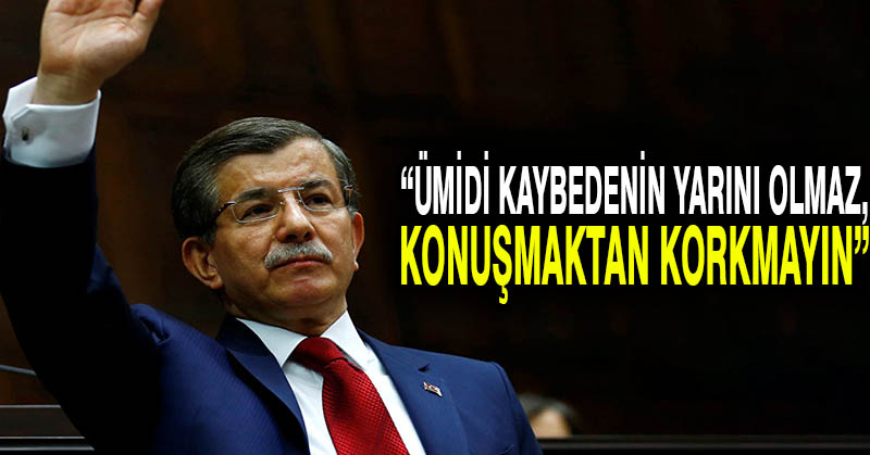 Ahmet Davutoğlu: Ümidi kaybedenin yarını olmaz, konuşmaktan korkmayın