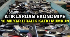 Atıklardan ekonomiye 10 milyar liralık katkı mümkün