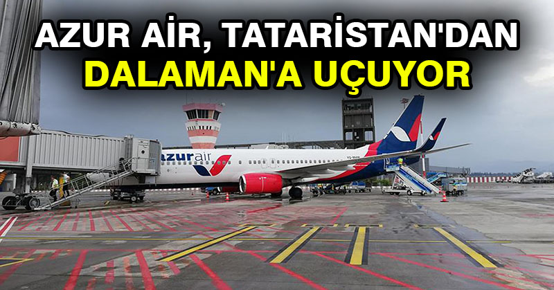 Azur Air, Tataristan’dan Dalaman’a uçuyor