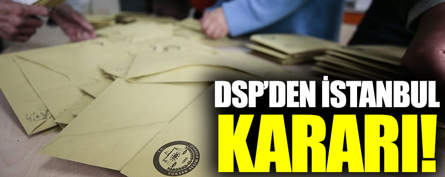 DSP’den İstanbul kararı