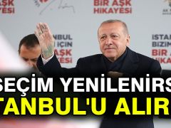 Erdoğan: Seçim yenilenirse İstanbul’u alırız