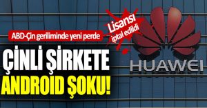 Google, Huawei ile anlaşmasını sınırladı!