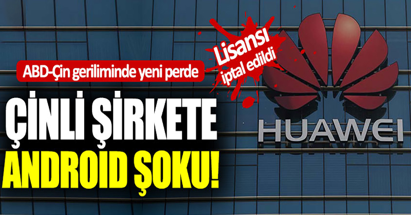 Google, Huawei ile anlaşmasını sınırladı!