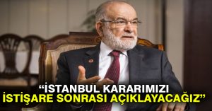 Karamollaoğlu: İstanbul kararımızı istişare sonrası açıklayacağız