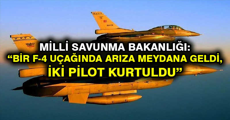 Milli Savunma Bakanlığı: Bir F-4 uçağında arıza meydana geldi, iki pilot kurtuldu